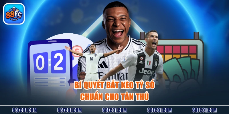 Bí quyết bắt kèo tỷ số chuẩn cho tân thủ
