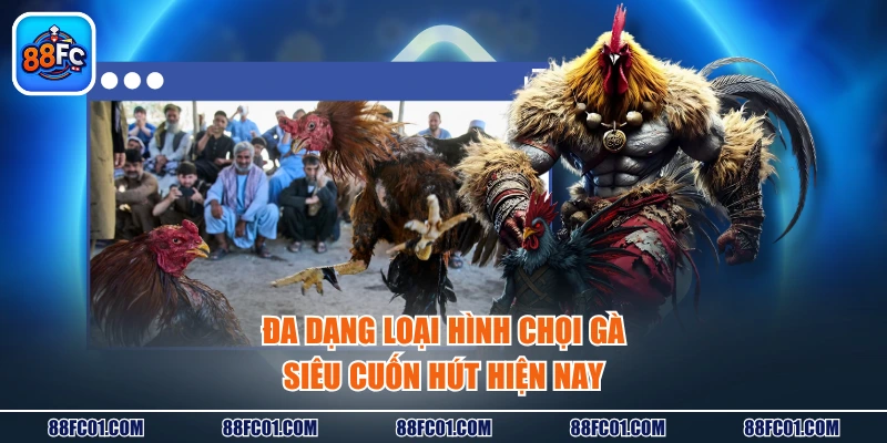 Đa dạng loại hình chọi gà siêu cuốn hút hiện nay
