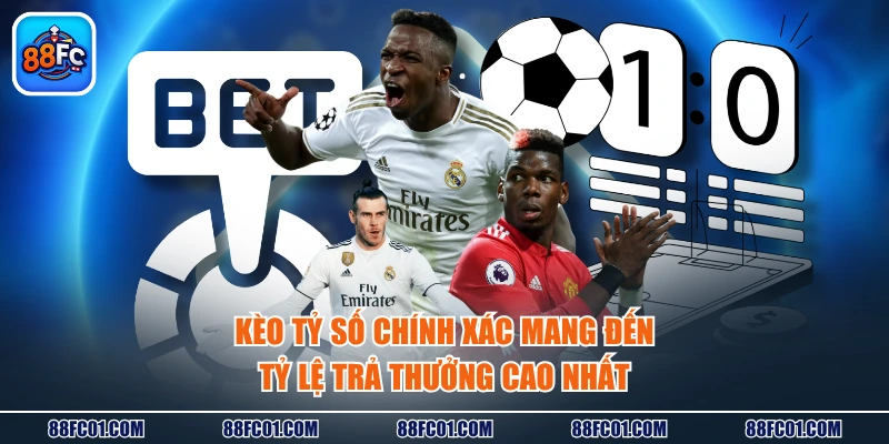 Kèo tỷ số chính xác mang đến tỷ lệ trả thưởng cao nhất