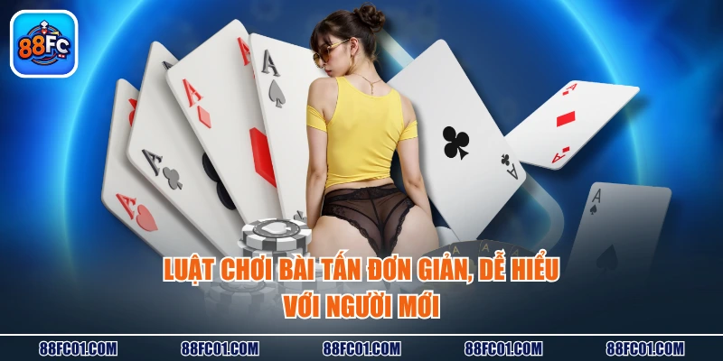 Luật chơi bài Tấn đơn giản, dễ hiểu với người mới