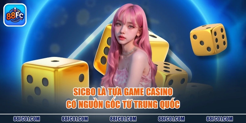 Sicbo là tựa game casino có nguồn gốc từ Trung Quốc