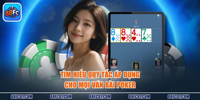 Tìm hiểu quy tắc áp dụng cho mọi ván bài Poker