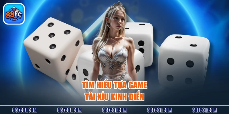 Tìm hiểu tựa game Tài Xỉu kinh điển
