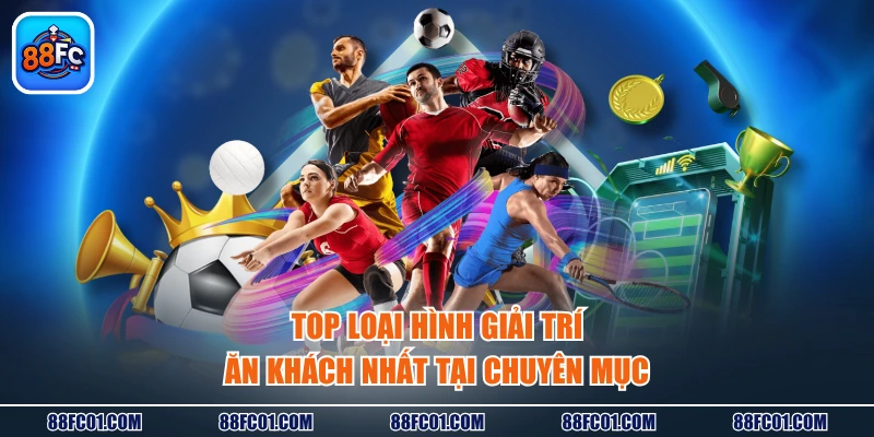 Top loại hình giải trí ăn khách nhất tại chuyên mục
