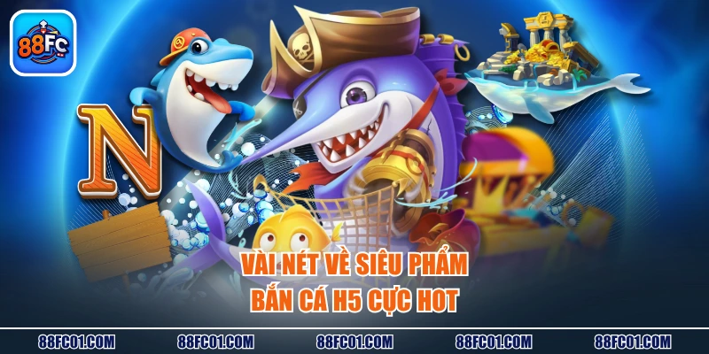 Vài nét về siêu phẩm bắn cá H5 cực hot